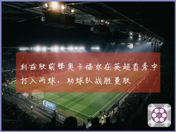 利兹联前锋奥卡福尔在英超首秀中打入两球，助球队战胜曼联