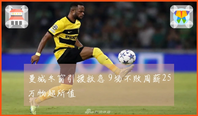 曼城冬窗引援救急 9场不败周薪25万物超所值