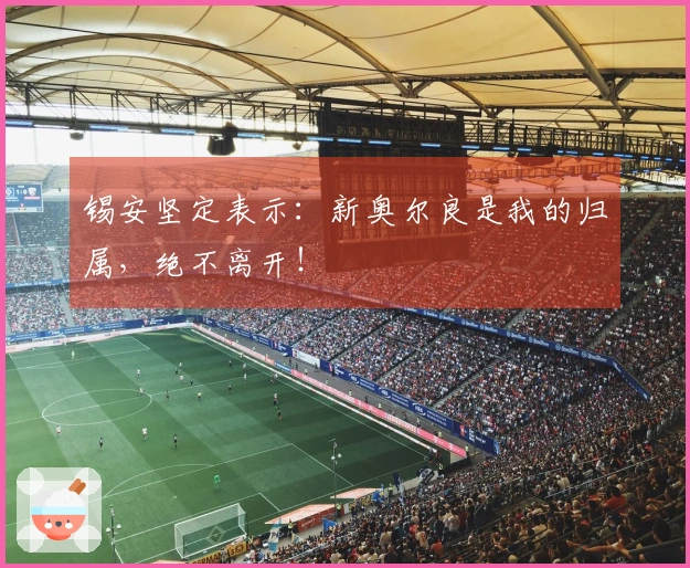 锡安坚定表示：新奥尔良是我的归属，绝不离开！
